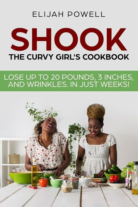 Shook: The Curvy Girl's Cookbook - Lose up to 20 pounds, 3 Inches, and Wrinkles in Just Weeks(Kobo/電子書)