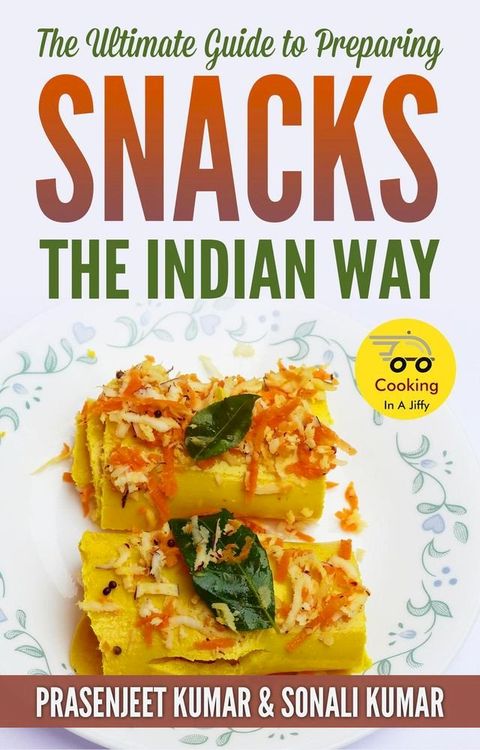 The Ultimate Guide to Preparing Snacks the Indian Way(Kobo/電子書)