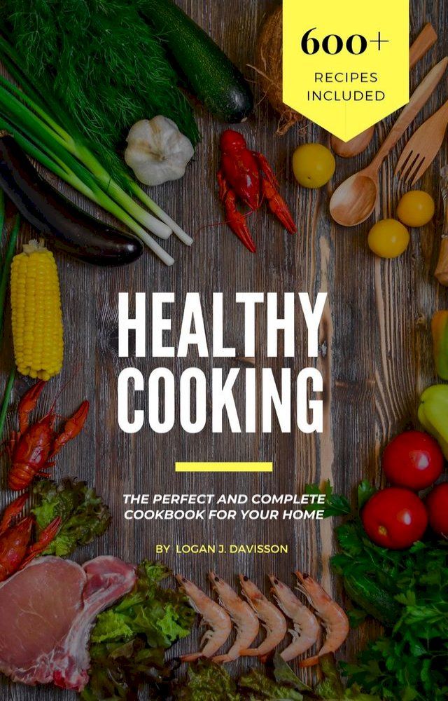  Healthy Cooking: The Perfect And Complete Cookbook For Your Home With 600+ Recipes Included(Kobo/電子書)