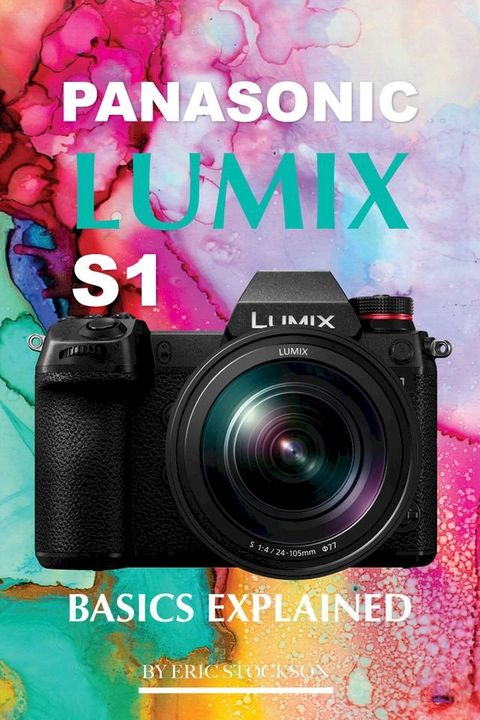 Panasonic Lumix S1: Basics Explained(Kobo/電子書)