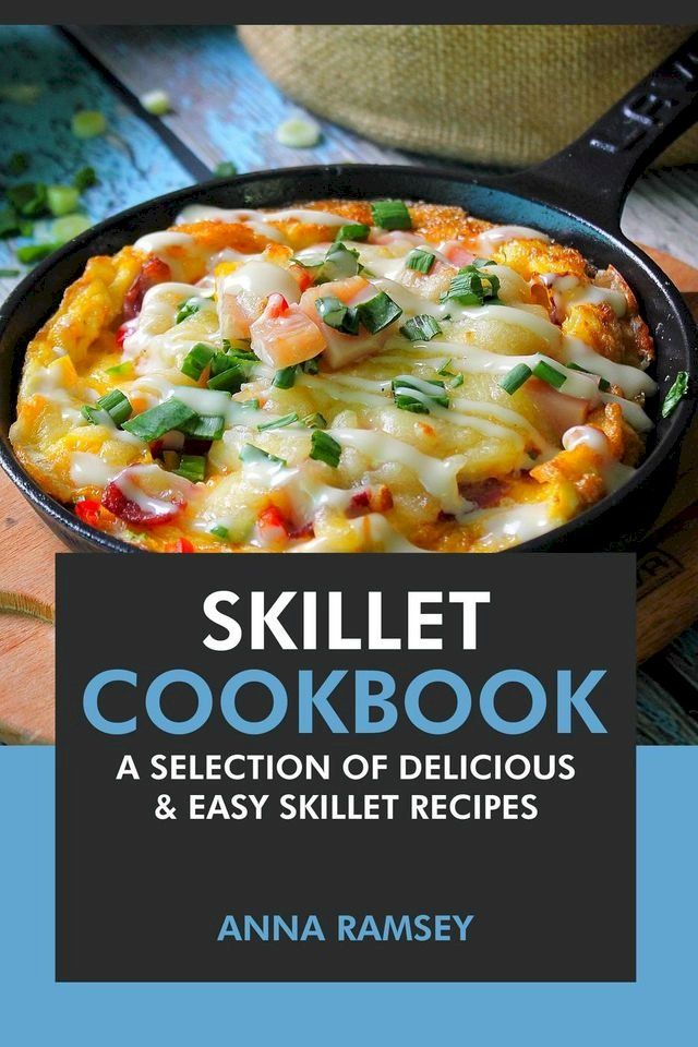  Skillet Cookbook: A Selection of Delicious & Easy Skillet Recipes(Kobo/電子書)