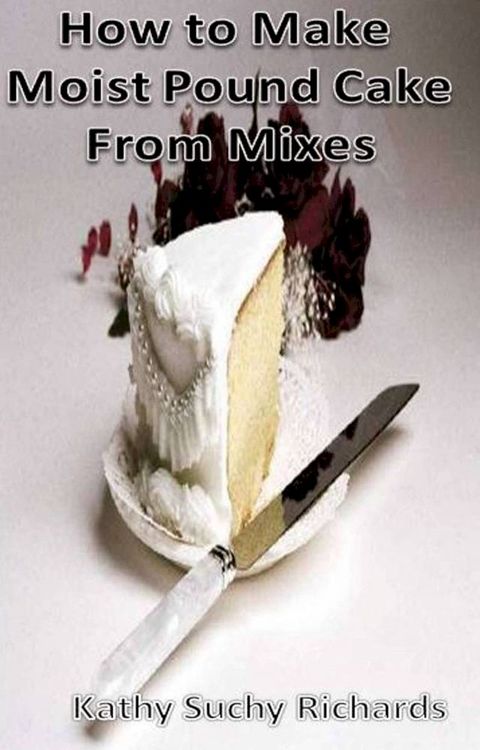 How to Make Moist Pound Cake from Mixes(Kobo/電子書)