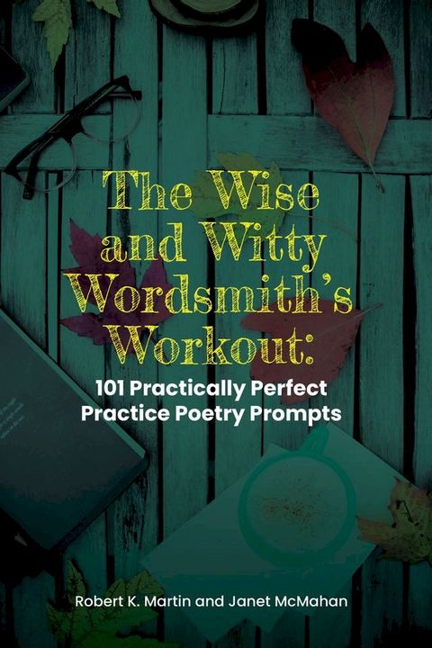 The Wise and Witty Wordsmith's Workout: 101 Practically Perfect Poetry Prompts(Kobo/電子書)