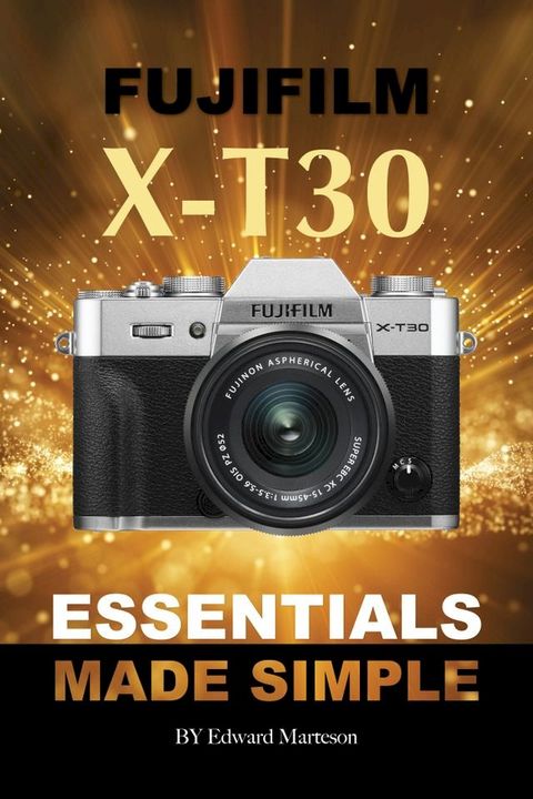 Fujifilm X-T30: Essentials Made Simple(Kobo/電子書)