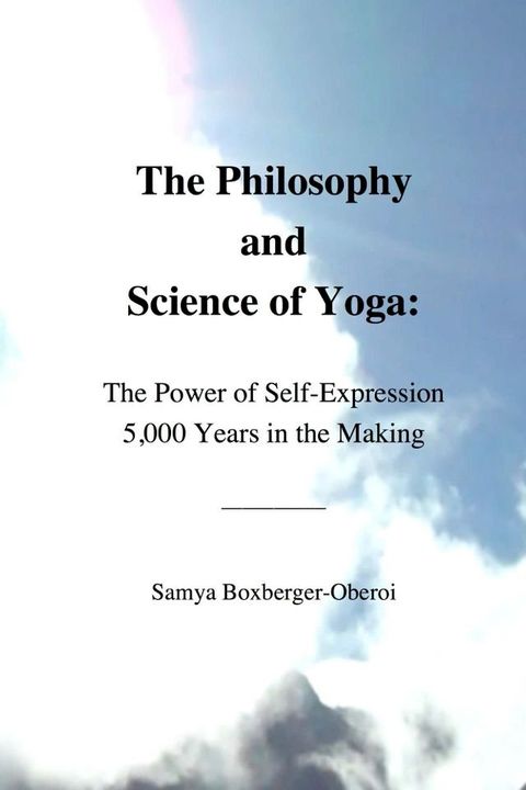 The Philosophy and Science of Yoga: The Power of Self-Expression 5,000 Years in the Making(Kobo/電子書)