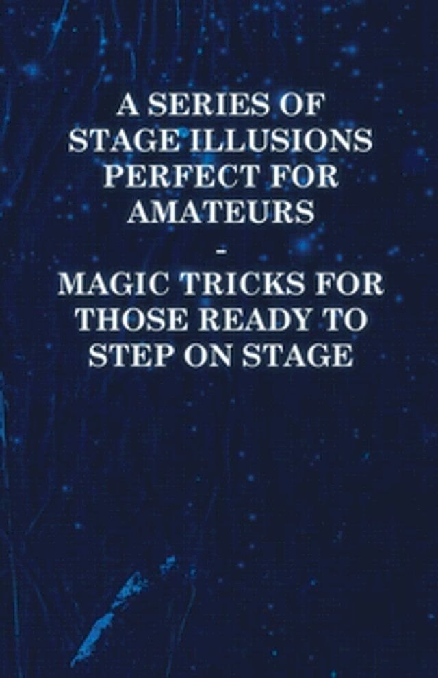  A Series of Stage Illusions Perfect for Amateurs - Magic Tricks for Those Ready to Step on Stage(Kobo/電子書)