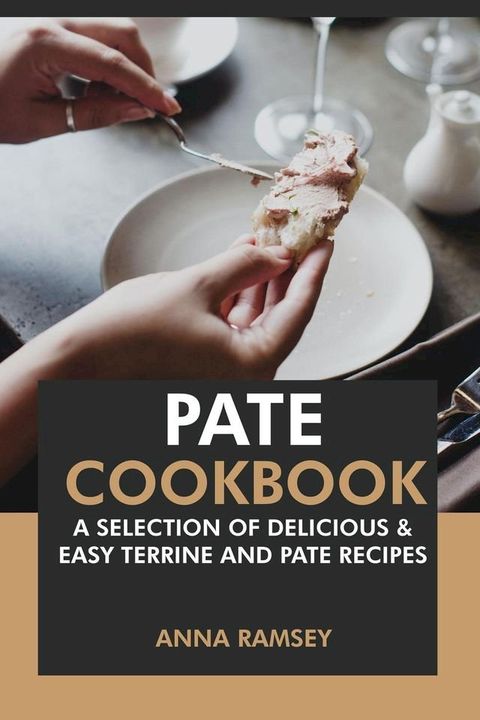 Pate Cookbook: A Selection of Delicious & Easy Terrine and Pate Recipes.(Kobo/電子書)