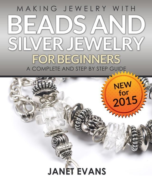  Making Jewelry With Beads And Silver Jewelry For Beginners : A Complete and Step by Step Guide(Kobo/電子書)