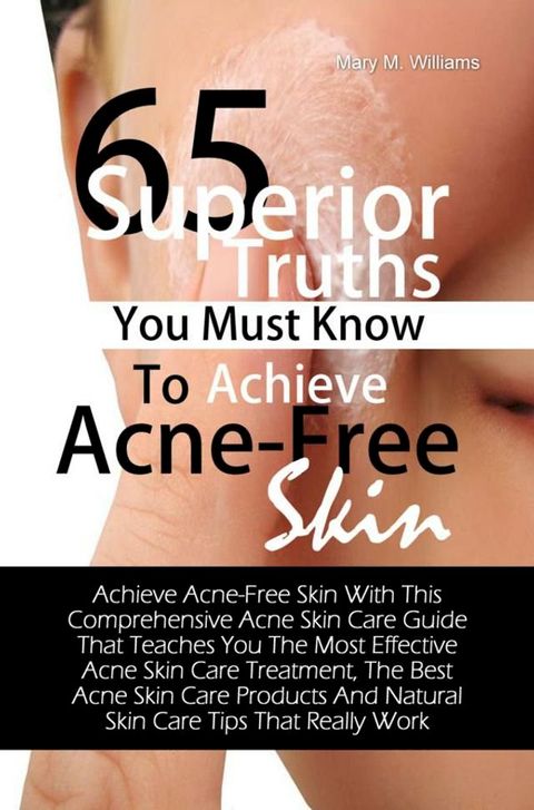 65 Superior Truths You Must Know To Achieve Acne- Free Skin(Kobo/電子書)