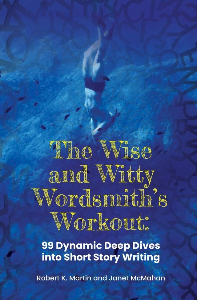  The Wise and Witty Wordsmith's Workout: 99 Dynamic Deep Dives into Short Story Writing(Kobo/電子書)