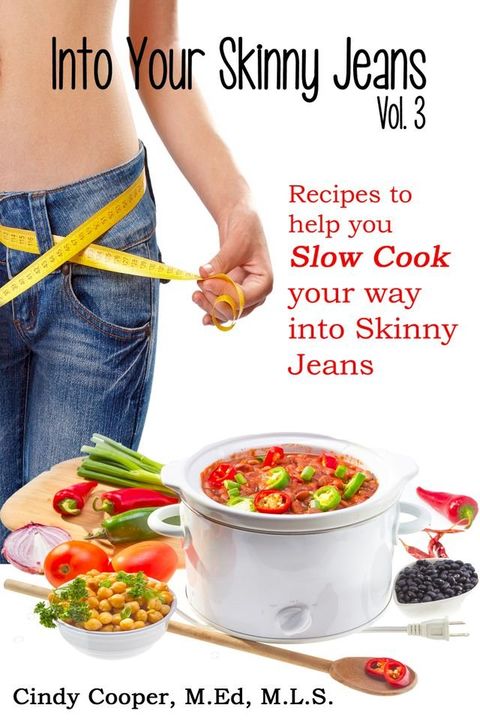 Into Your Skinny Jeans, Vol. 3- Recipes to Help You SLOW COOK Your Way into Skinny Jeans(Kobo/電子書)