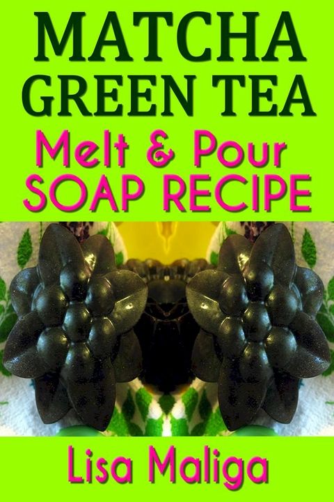 Matcha Green Tea Melt & Pour Soap Recipe(Kobo/電子書)