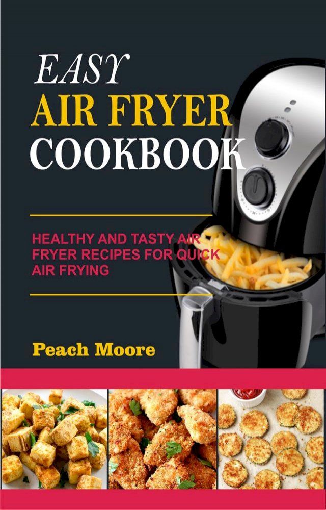  Easy Air Fryer Cookbook: Healthy and Tasty Air Fryer Recipes for Quick Air Frying(Kobo/電子書)