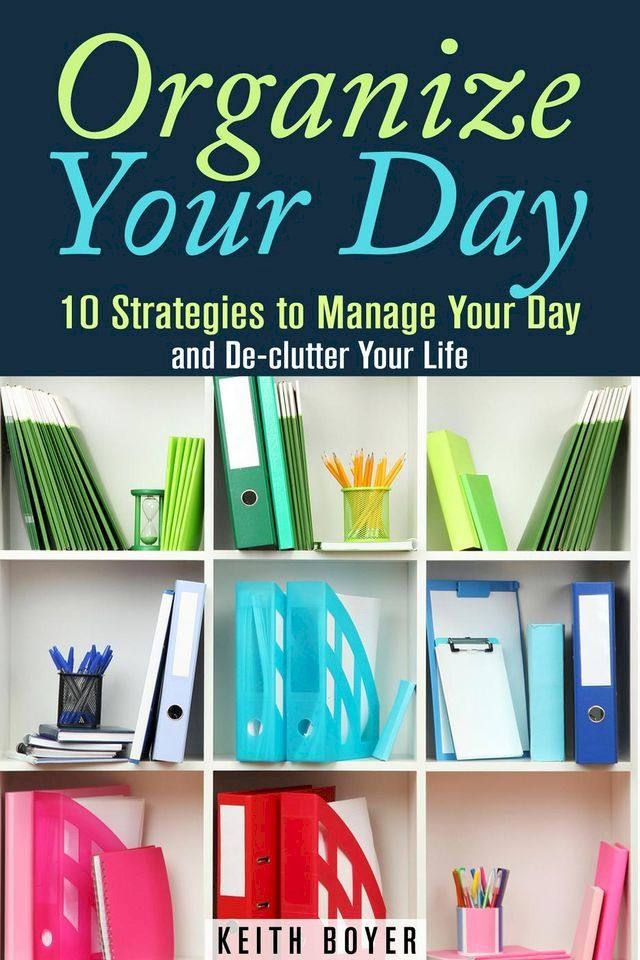  Organize Your Day: 10 Strategies to Manage Your Day and De-clutter Your Life(Kobo/電子書)