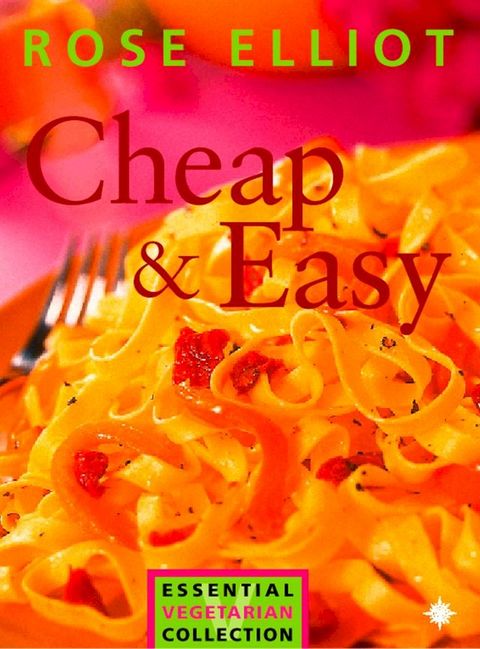 Cheap and Easy Vegetarian Cooking on a Budget (The Essential Rose Elliot)(Kobo/電子書)