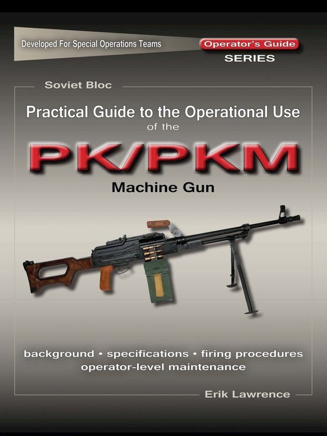  Practical Guide to the Operational Use of the PK/PKM Machine Gun(Kobo/電子書)