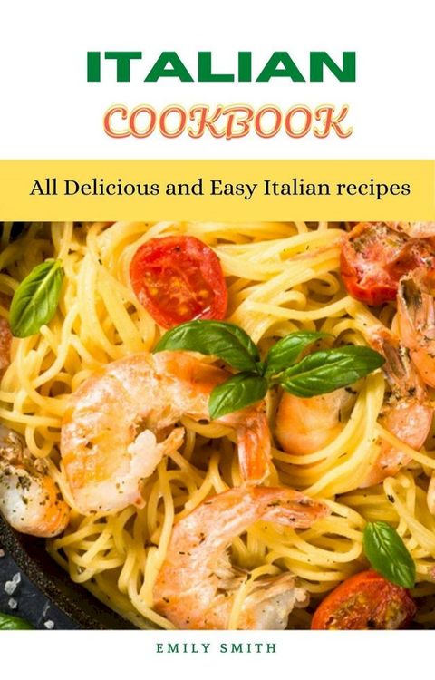 Italian Cookbook: All Delicious and Easy Italian recipes(Kobo/電子書)