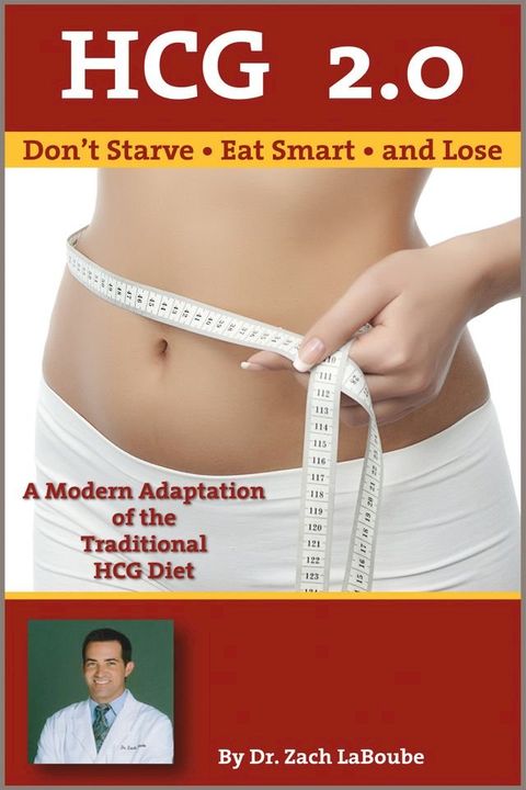 HCG 2.0: Don't Starve, Eat Smart and Lose: A Modern Adaptation of the Traditional HCG Diet(Kobo/電子書)