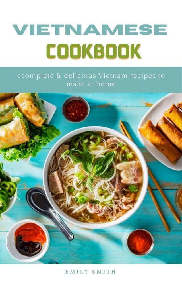  Vietnamese Cookbook: Complete & Delicious Vietnam Recipes to Make at Home(Kobo/電子書)