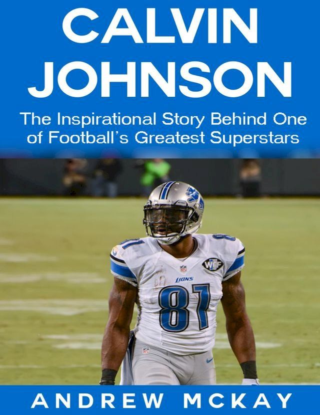  Calvin Johnson: The Inspirational Story Behind One of Football's Greatest Receivers(Kobo/電子書)