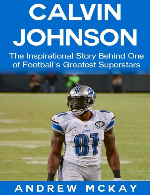 Calvin Johnson: The Inspirational Story Behind One of Football's Greatest Receivers(Kobo/電子書)