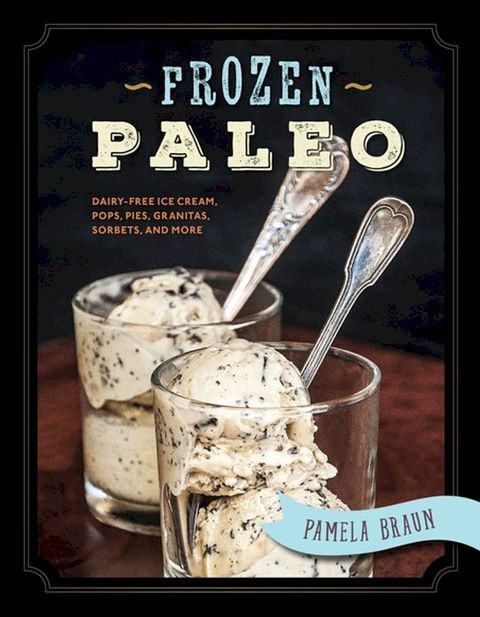 Frozen Paleo: Dairy-Free Ice Cream, Pops, Pies, Granitas, Sorbets, and More(Kobo/電子書)