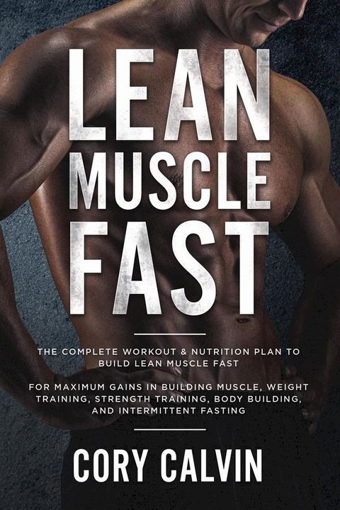 Lean Muscle Fast: The Complete Workout & Nutritional Plan To Build Lean Muscle Fast(Kobo/電子書)