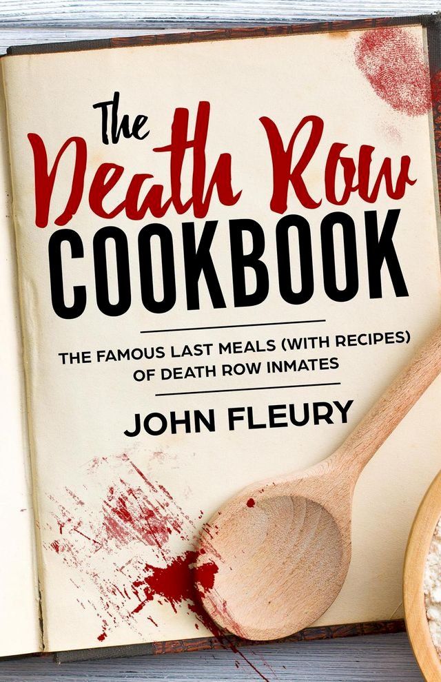  The Death Row Cookbook: The Famous Last Meals (With Recipes) of Death Row Convicts(Kobo/電子書)