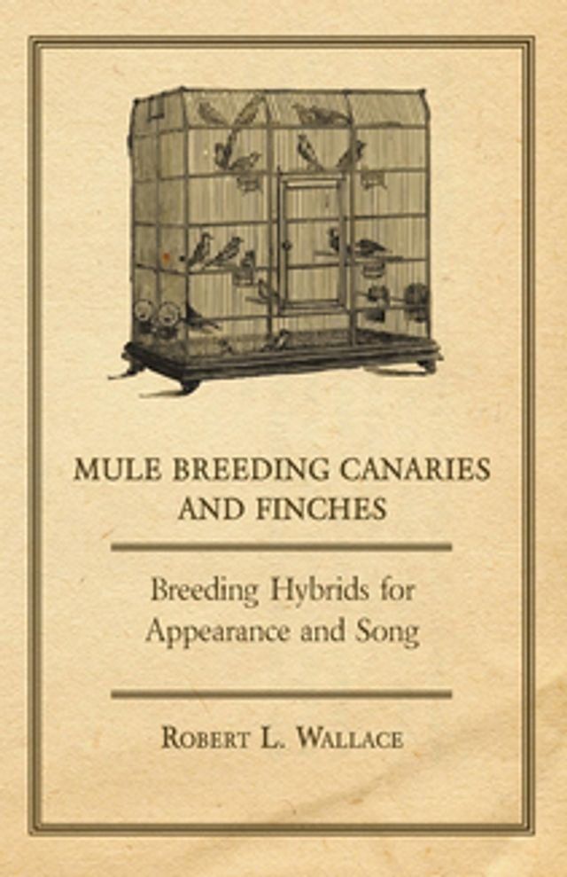  Mule Breeding Canaries and Finches - Breeding Hybrids for Appearance and Song(Kobo/電子書)