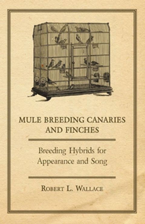 Mule Breeding Canaries and Finches - Breeding Hybrids for Appearance and Song(Kobo/電子書)