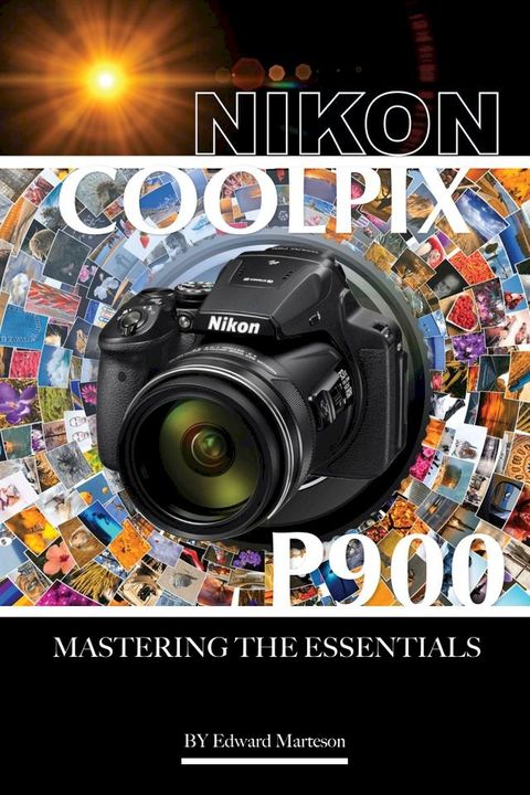 Nikon Coolpix P900: Mastering the Essentials(Kobo/電子書)