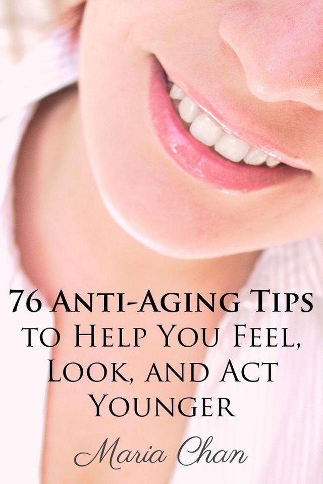  76 Anti-Aging Tips To Help You Feel, Look, and Act Younger(Kobo/電子書)