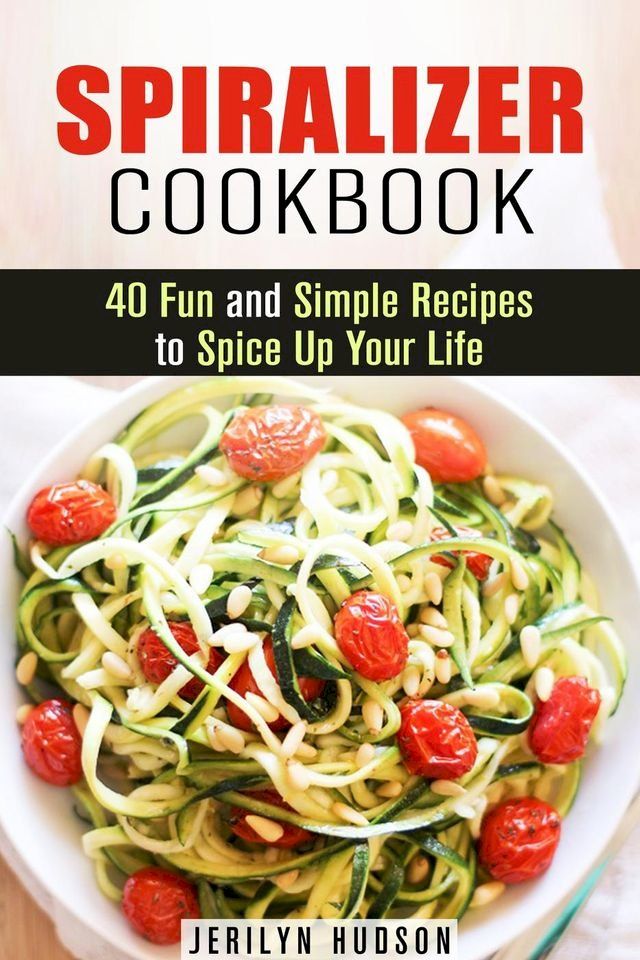  Spiralizer Cookbook : 40 Fun and Simple Recipes to Spice Up Your Life(Kobo/電子書)