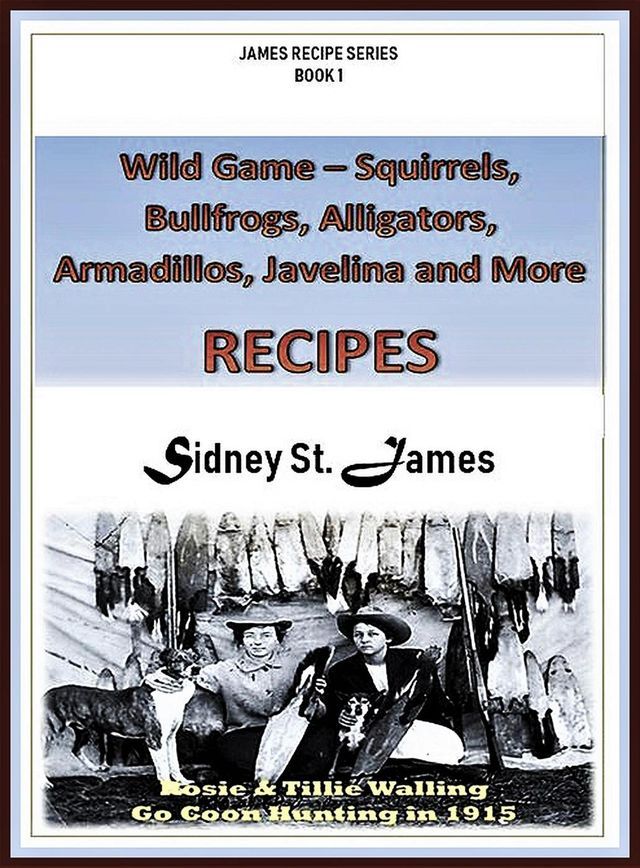  Wild Game Recipes - Squirrels, Bullfrogs, Alligators, Rabbits, Armadillos and More(Kobo/電子書)