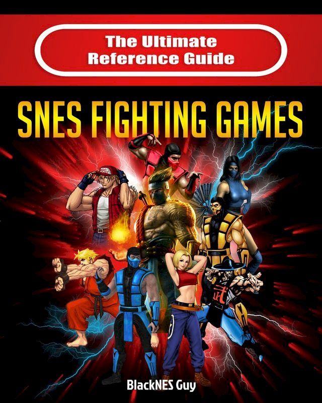  The Ultimate Reference Guide to SNES Fighting Games(Kobo/電子書)