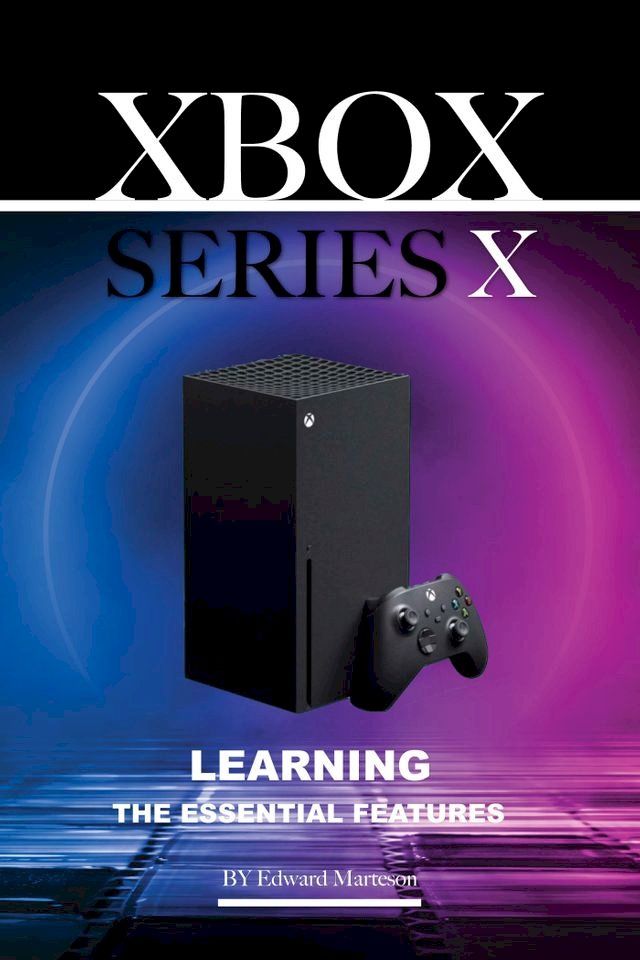  Xbox Series X: Learning the Essentials Features(Kobo/電子書)