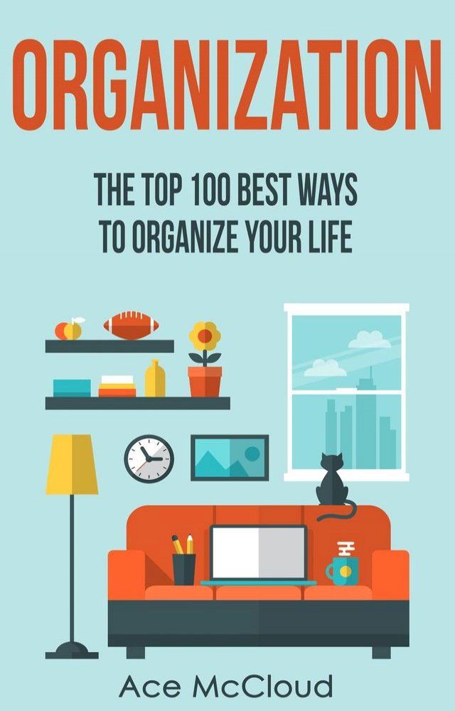  Organization: The Top 100 Best Ways To Organize Your Life(Kobo/電子書)