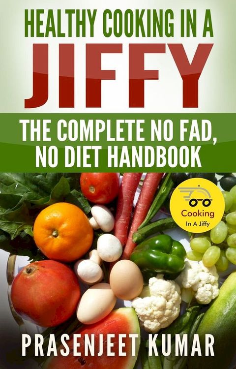 Healthy Cooking In A Jiffy: The Complete No Fad, No Diet Handbook(Kobo/電子書)