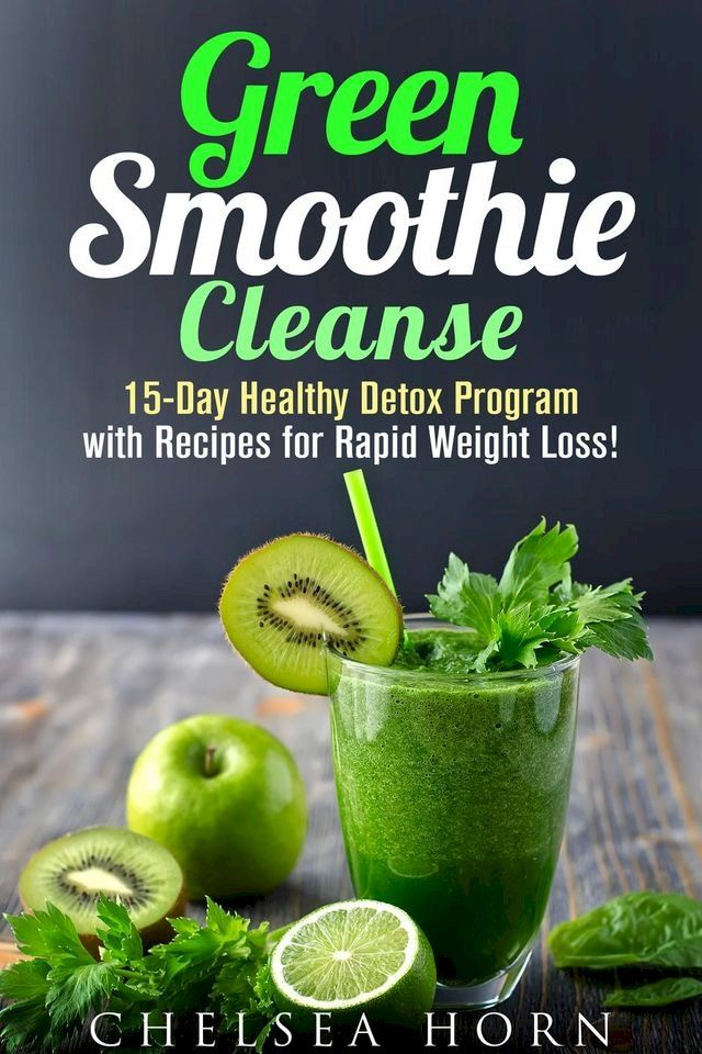  Green Smoothie Cleanse: 15-Day Healthy Detox Program with Recipes for Rapid Weight Loss!(Kobo/電子書)