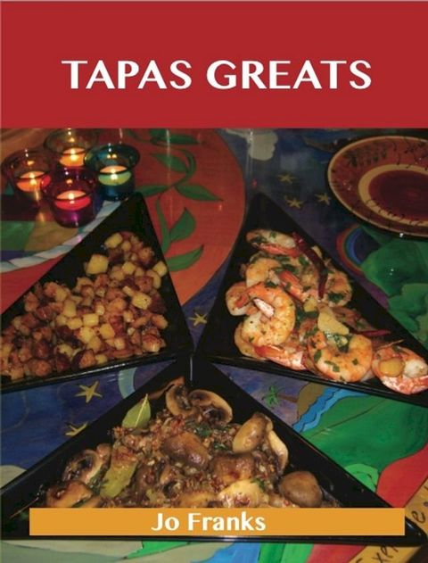 Tapas Greats: Delicious Tapas Recipes, The Top 100 Tapas Recipes(Kobo/電子書)