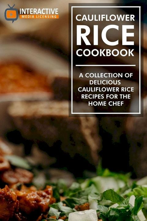 Cauliflower Rice Cookbook: A Collection of Delicious Cauliflower Rice Recipes for the Home Chef.(Kobo/電子書)