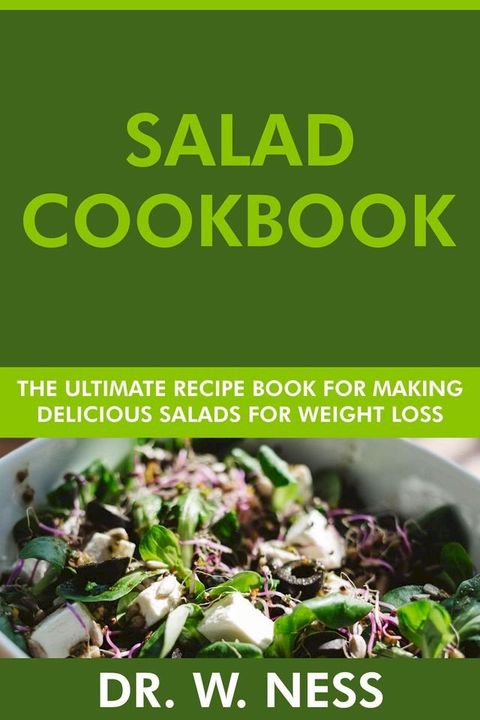 Salad Cookbook: The Ultimate Recipe Book for Making Healthy and Delicious Salads for Weight Loss(Kobo/電子書)