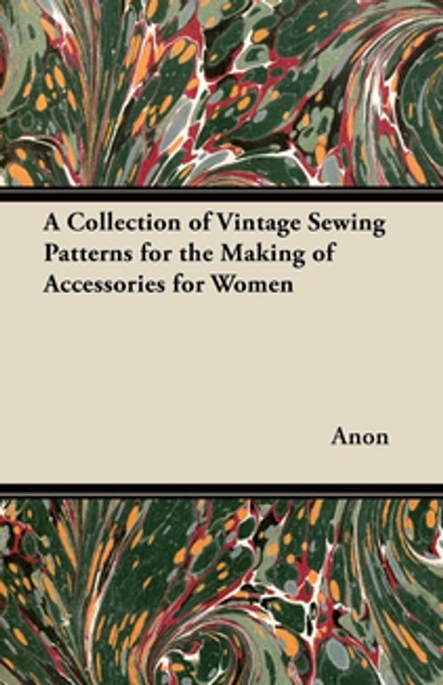  A Collection of Vintage Sewing Patterns for the Making of Accessories for Women(Kobo/電子書)