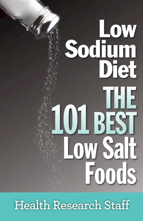 Low Sodium Diet: The 101 Best Low Salt Foods(Kobo/電子書)