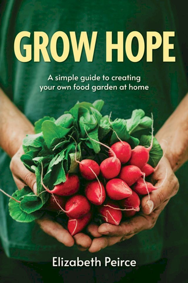  Grow Hope: A Simple Guide To Creating Your Own Food Garden At Home(Kobo/電子書)