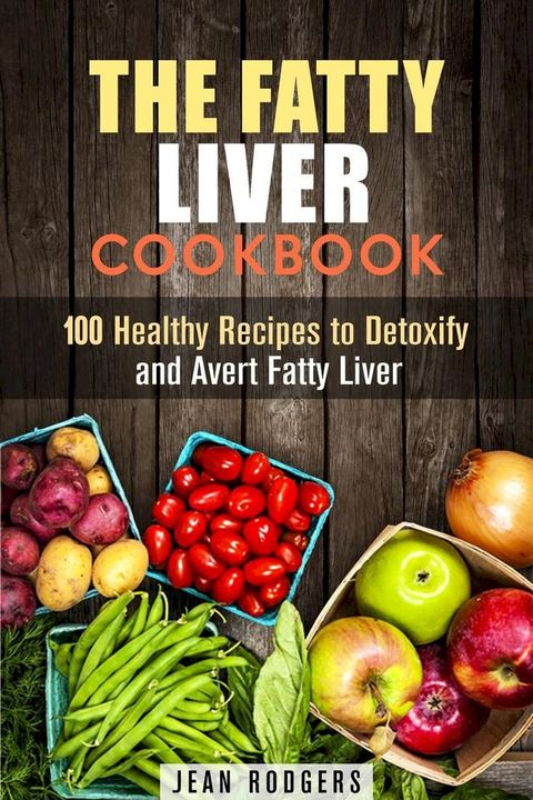 The Fatty Liver Cookbook: 100 Healthy Recipes to Detoxify and Avert Fatty Liver(Kobo/電子書)