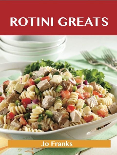 Rotini Greats: Delicious Rotini Recipes, The Top 55 Rotini Recipes(Kobo/電子書)