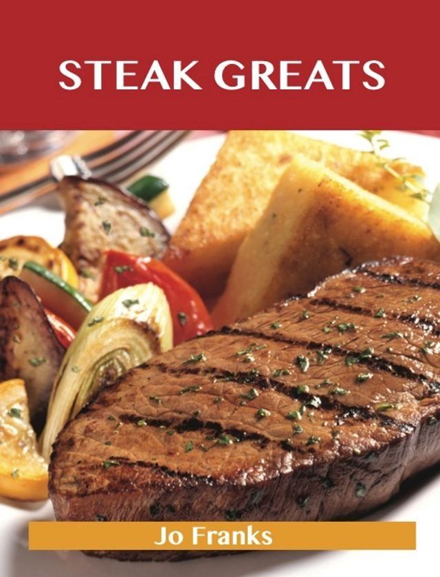  Steak Greats: Delicious Steak Recipes, The Top 100 Steak Recipes(Kobo/電子書)