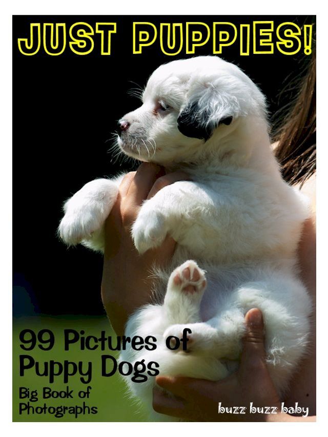  99 Pictures: Just Puppies Photos! Big Book of Puppy Dog Photographs Vol. 1(Kobo/電子書)