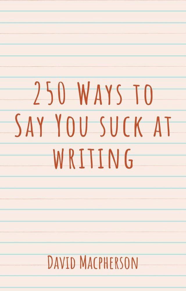  250 Ways to Say You Suck at Writing(Kobo/電子書)